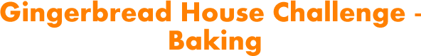 Gingerbread House Challenge - Baking